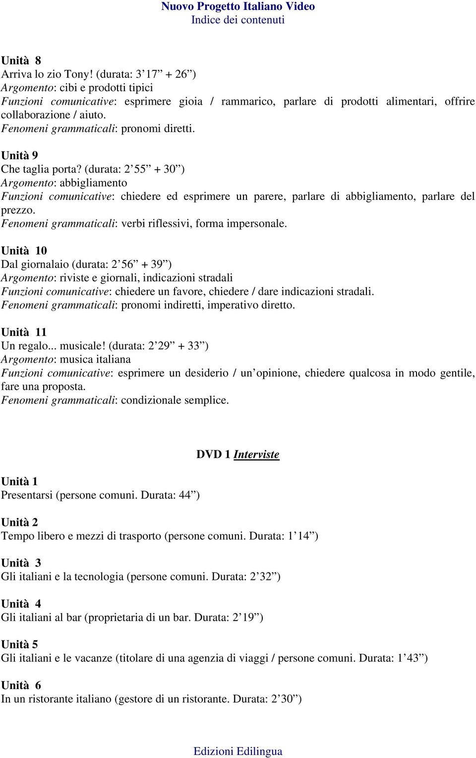 (durata: 2 55 + 30 ) Argomento: abbigliamento Funzioni comunicative: chiedere ed esprimere un parere, parlare di abbigliamento, parlare del prezzo.