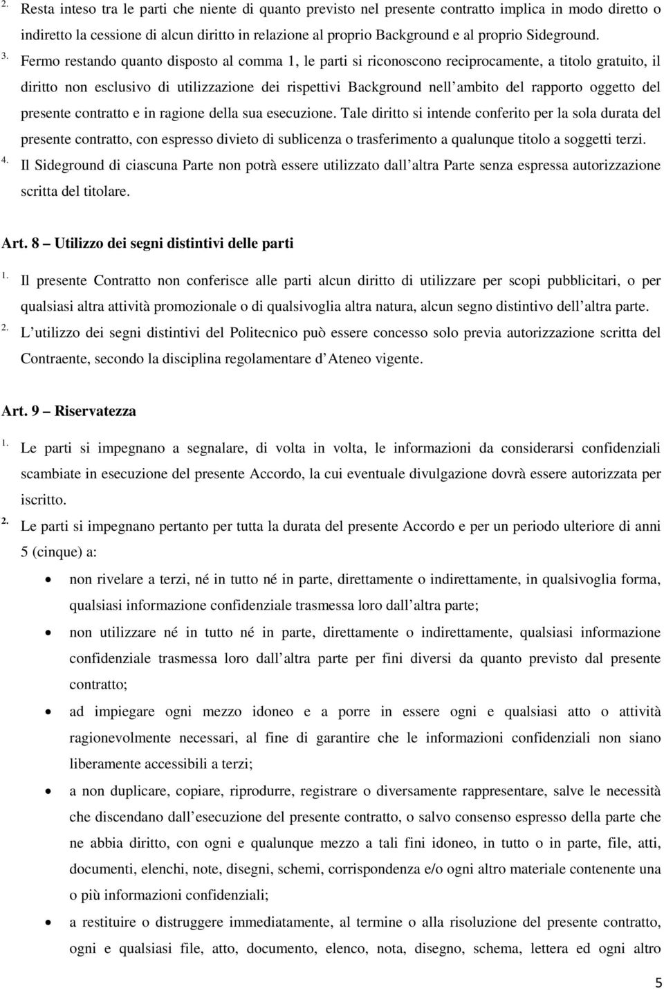 Fermo restando quanto disposto al comma 1, le parti si riconoscono reciprocamente, a titolo gratuito, il diritto non esclusivo di utilizzazione dei rispettivi Background nell ambito del rapporto