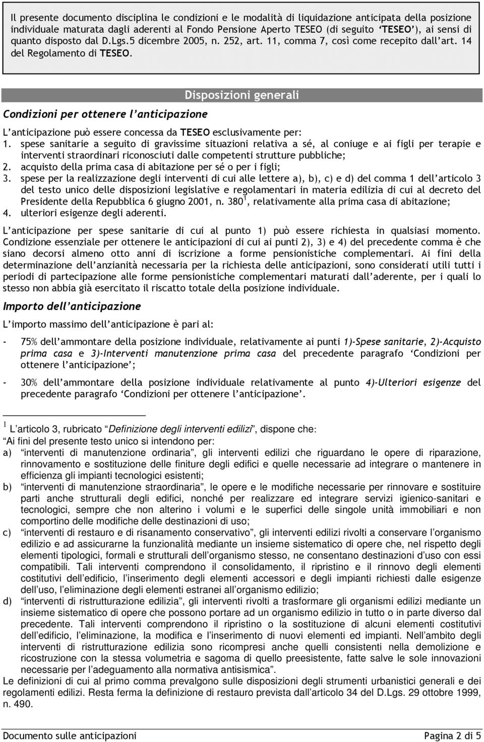 Condizioni per ottenere l anticipazione Disposizioni generali L anticipazione può essere concessa da TESEO esclusivamente per: 1.