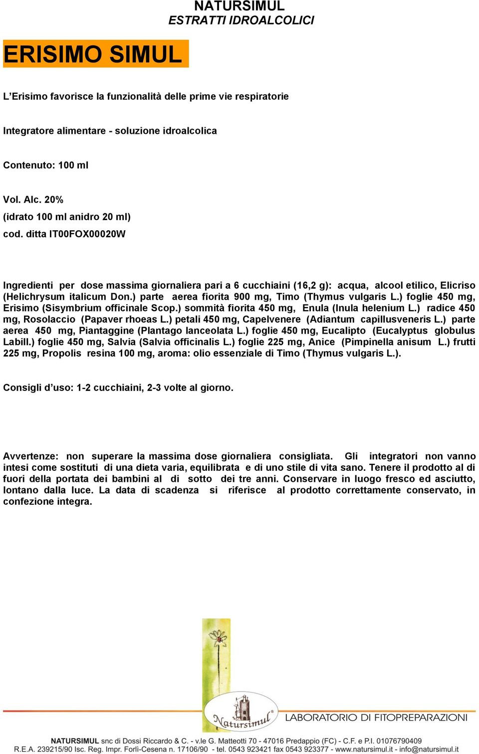 ) parte aerea fiorita 900 mg, Timo (Thymus vulgaris L.) foglie 450 mg, Erisimo (Sisymbrium officinale Scop.) sommità fiorita 450 mg, Enula (Inula helenium L.