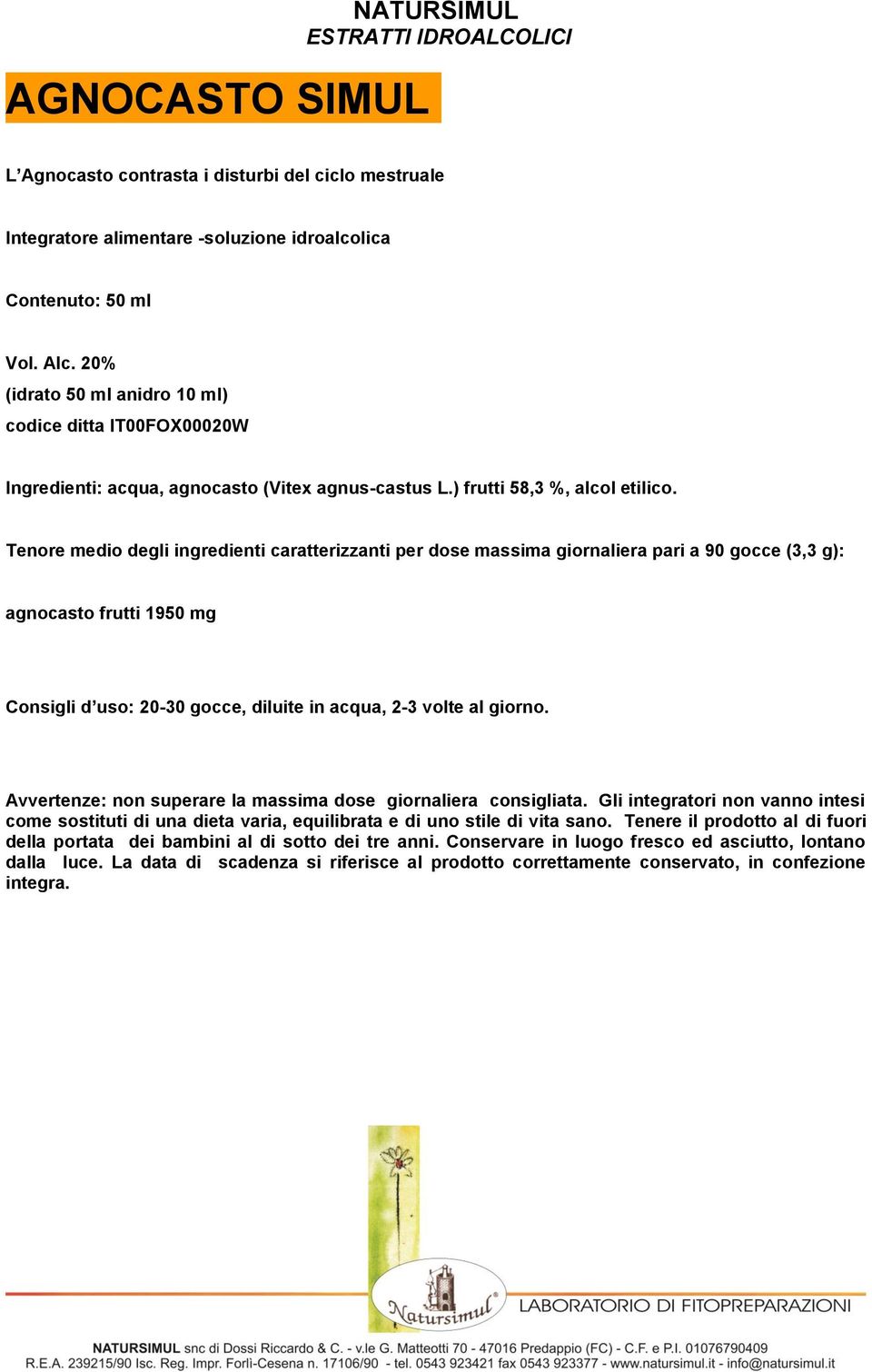 Tenore medio degli ingredienti caratterizzanti per dose massima giornaliera pari a 90 gocce (3,3 g): agnocasto frutti 1950 mg Consigli d uso: 20-30 gocce, diluite in acqua, 2-3 volte al giorno.