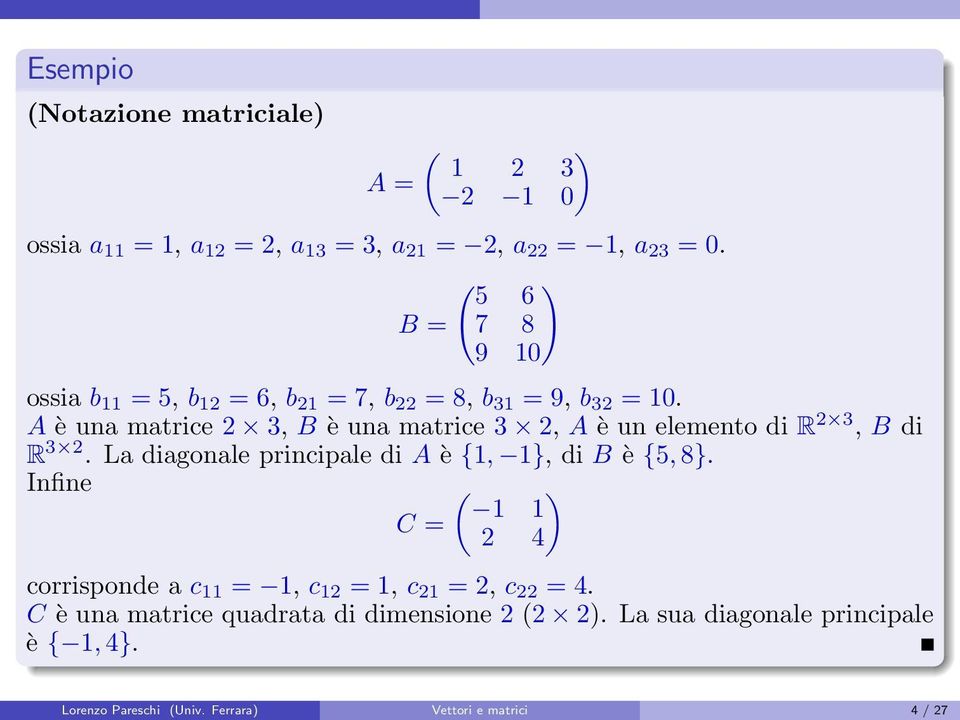 R 3 2 La diagonale principale di A è {1, 1}, di B è {5,8} Infine 1 1 C = 2 4 corrisponde a c 11 = 1, c 12 = 1, c 21 = 2, c 22 = 4 C