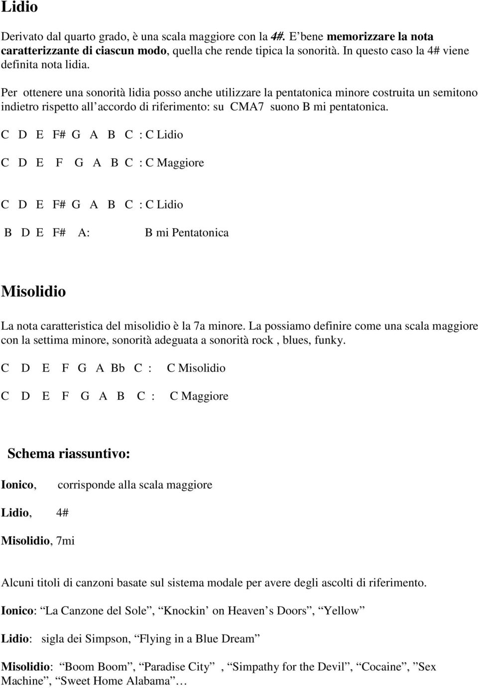 Per ottenere una sonorità lidia posso anche utilizzare la pentatonica minore costruita un semitono indietro rispetto all accordo di riferimento: su CMA7 suono B mi pentatonica.