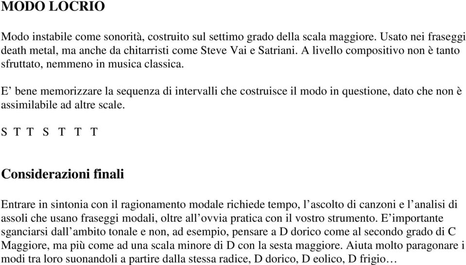 S T T S T T T Considerazioni finali Entrare in sintonia con il ragionamento modale richiede tempo, l ascolto di canzoni e l analisi di assoli che usano fraseggi modali, oltre all ovvia pratica con il