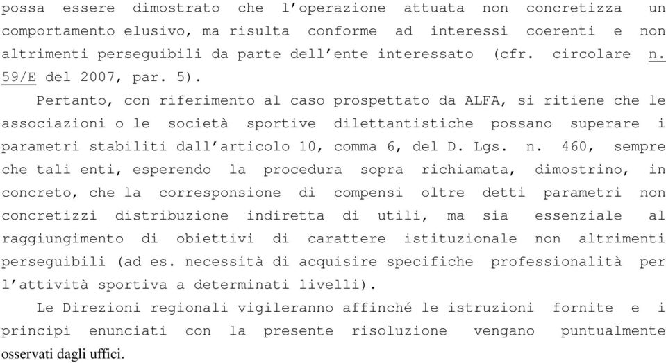 Pertanto, con riferimento al caso prospettato da ALFA, si ritiene che le associazioni o le società sportive dilettantistiche possano superare i parametri stabiliti dall articolo 10, comma 6, del D.