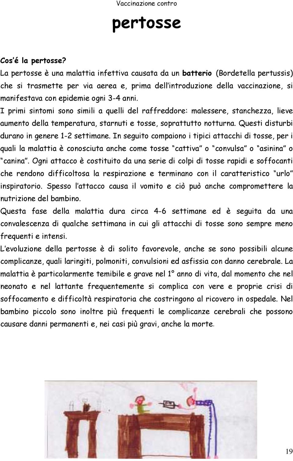 anni. I primi sintomi sono simili a quelli del raffreddore: malessere, stanchezza, lieve aumento della temperatura, starnuti e tosse, soprattutto notturna.