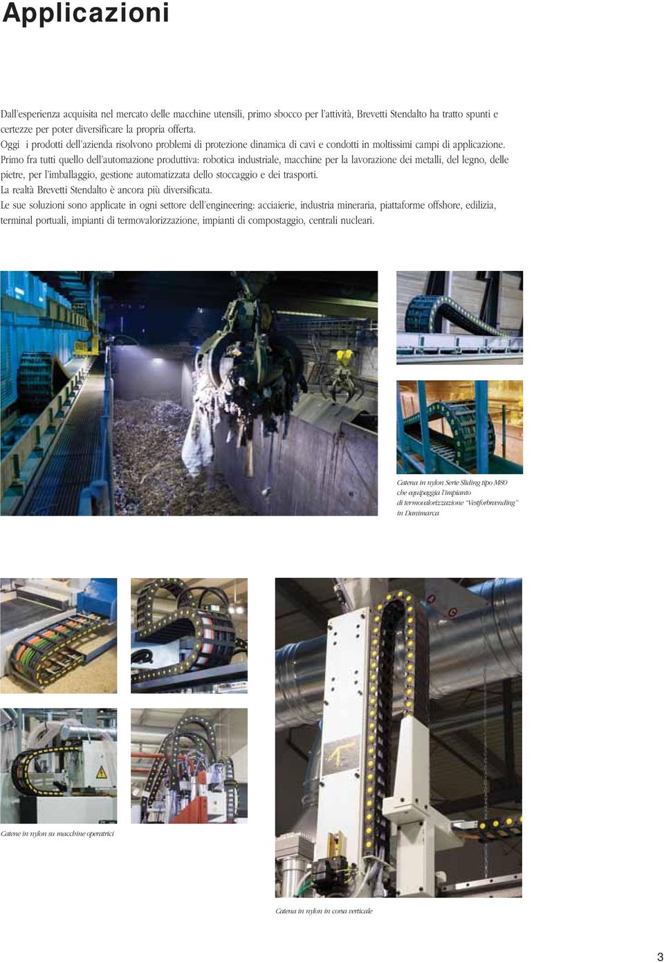 Primo fra tutti quello dell automazione produttiva: robotica industriale, macchine per la lavorazione dei metalli, del legno, delle pietre, per l imballaggio, gestione automatizzata dello stoccaggio