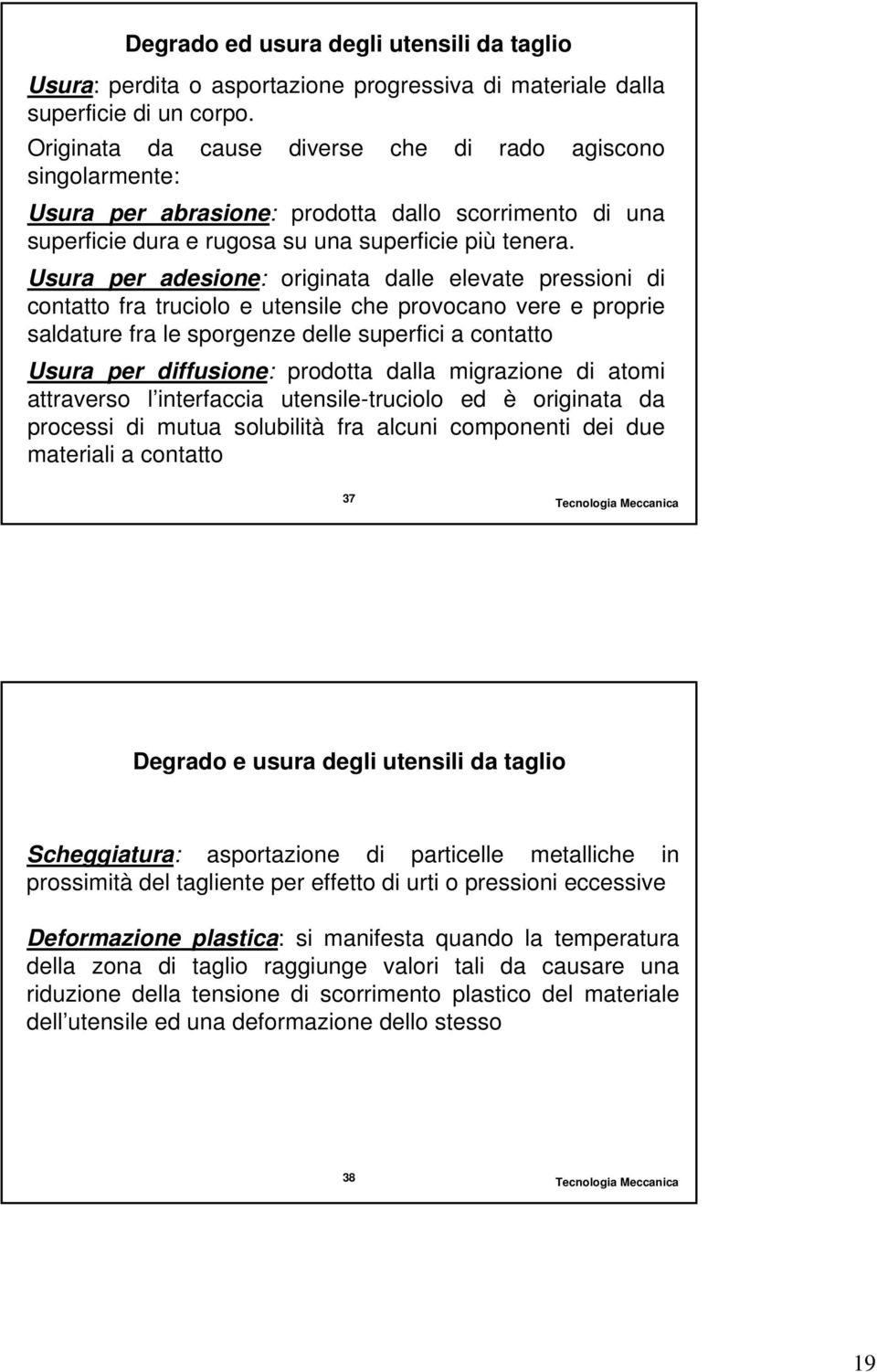 Usura per adesione: originaa dalle elevae pressioni di onao fra ruiolo e uensile he provoano vere e proprie saldaure fra le sporgenze delle superfii a onao Usura per diffusione: prodoa dalla