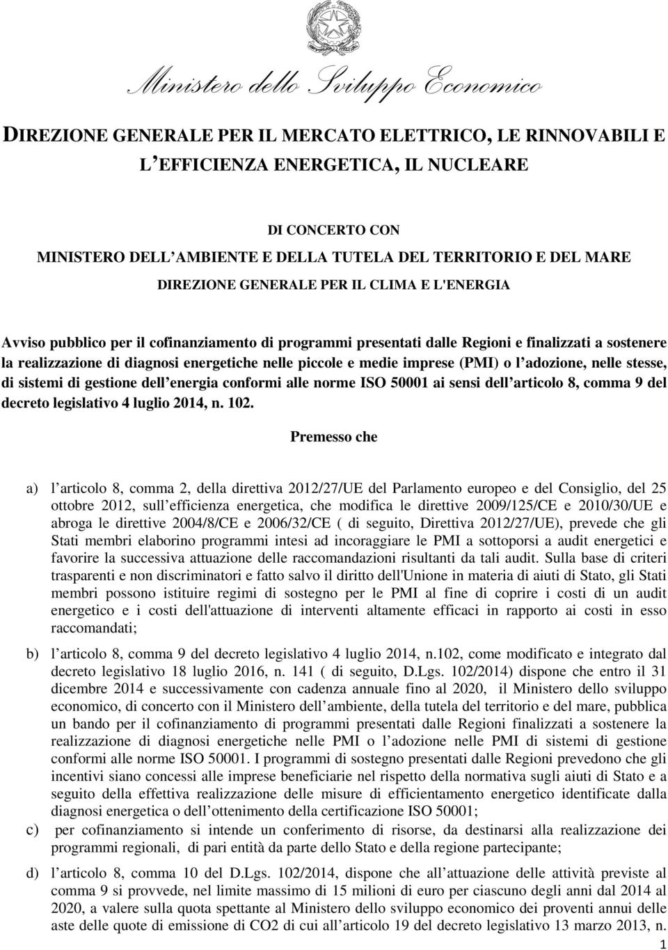 energetiche nelle piccole e medie imprese (PMI) o l adozione, nelle stesse, di sistemi di gestione dell energia conformi alle norme ISO 50001 ai sensi dell articolo 8, comma 9 del decreto legislativo