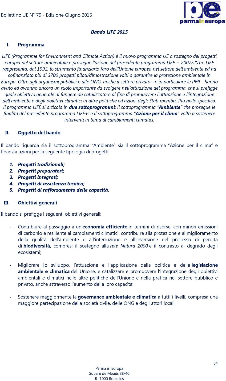 LIFE rappresenta, dal 1992, lo strumento finanziario faro dell Unione europea nel settore dell ambiente ed ha cofinanziato più di 3700 progetti piloti/dimostrazione volti a garantire la protezione