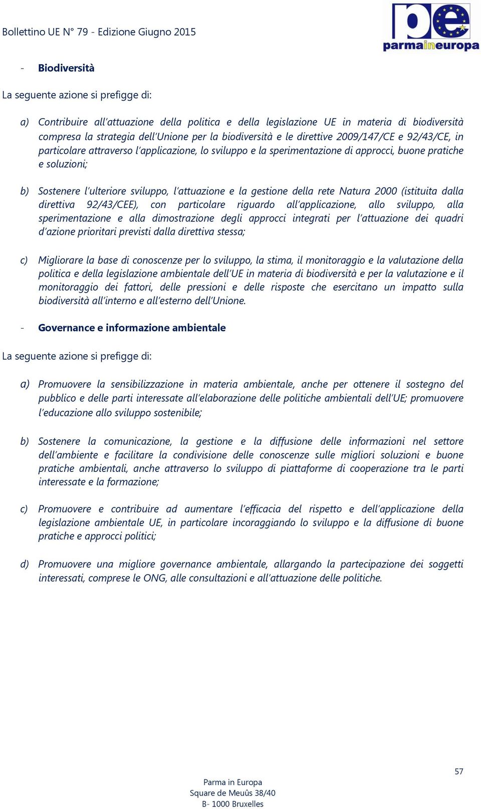 Natura 2000 (istituita dalla direttiva 92/43/CEE), con particolare riguardo all applicazione, allo sviluppo, alla sperimentazione e alla dimostrazione degli approcci integrati per l attuazione dei