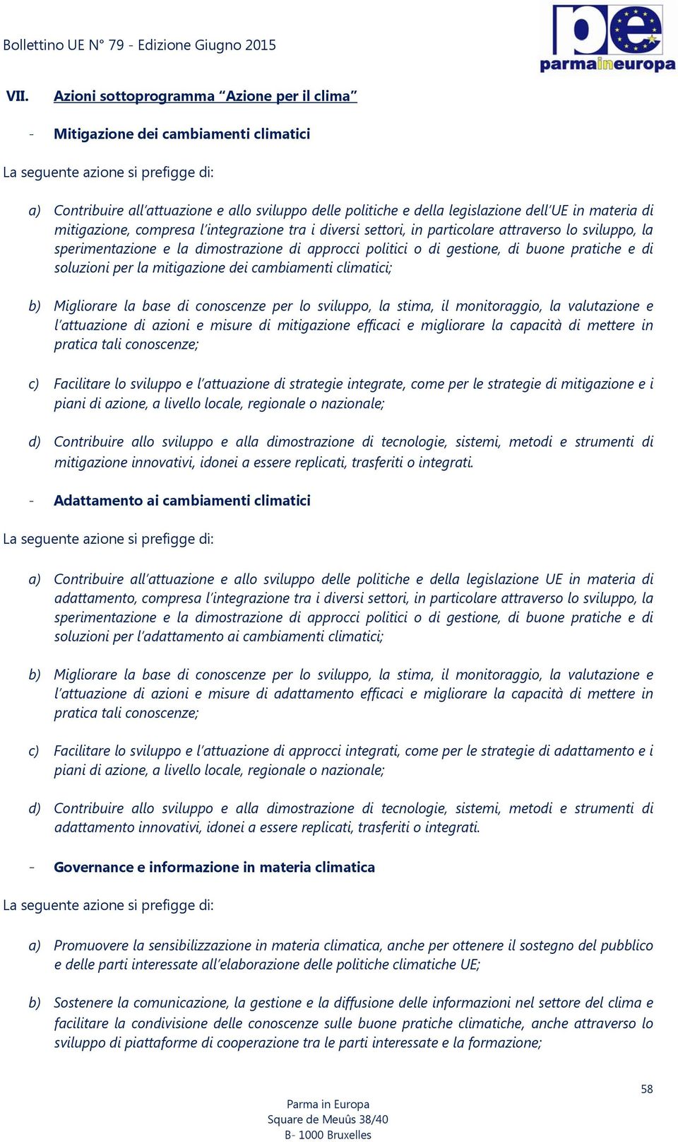 soluzioni per la mitigazione dei cambiamenti climatici; b) Migliorare la base di conoscenze per lo sviluppo, la stima, il monitoraggio, la valutazione e l attuazione di azioni e misure di mitigazione