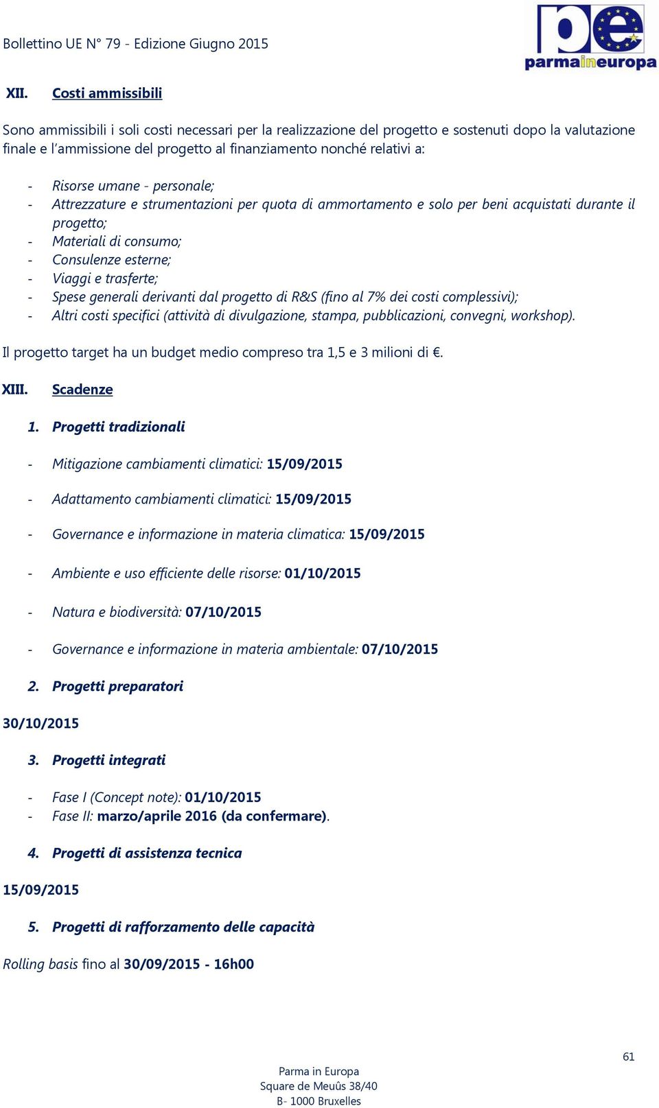 generali derivanti dal progetto di R&S (fino al 7% dei costi complessivi); Altri costi specifici (attività di divulgazione, stampa, pubblicazioni, convegni, workshop).