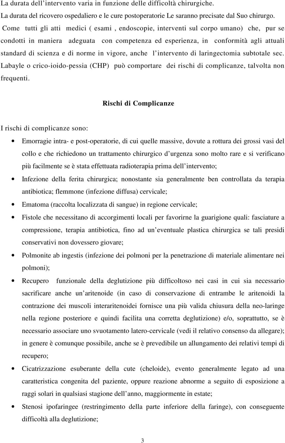 norme in vigore, anche l intervento di laringectomia subtotale sec. Labayle o crico-ioido-pessia (CHP) può comportare dei rischi di complicanze, talvolta non frequenti.