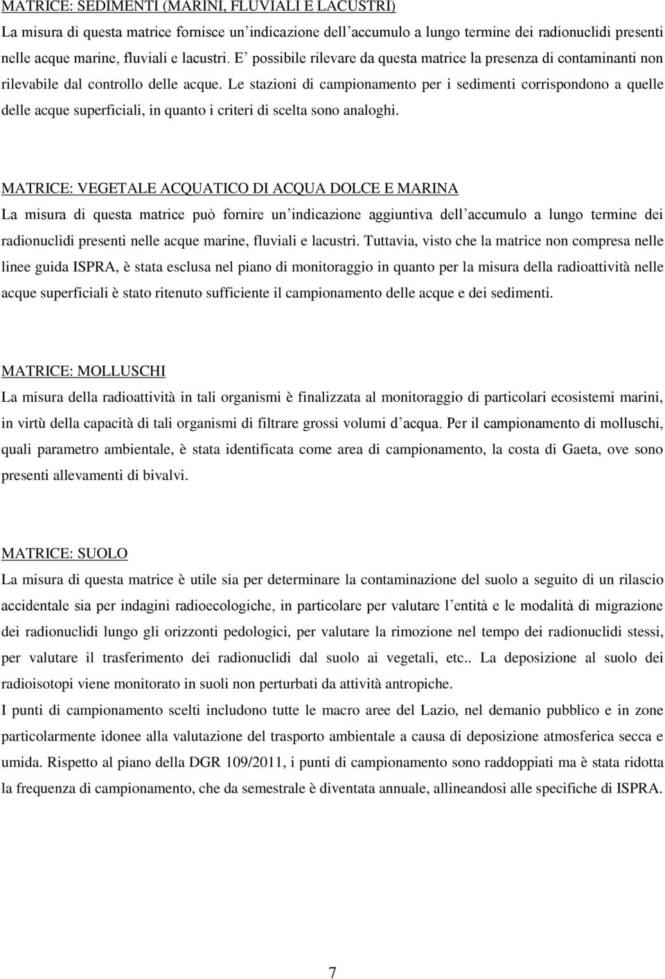 Le stazioni di per i sedimenti corrispondono a quelle delle acque superficiali, in quanto i criteri di scelta sono analoghi.