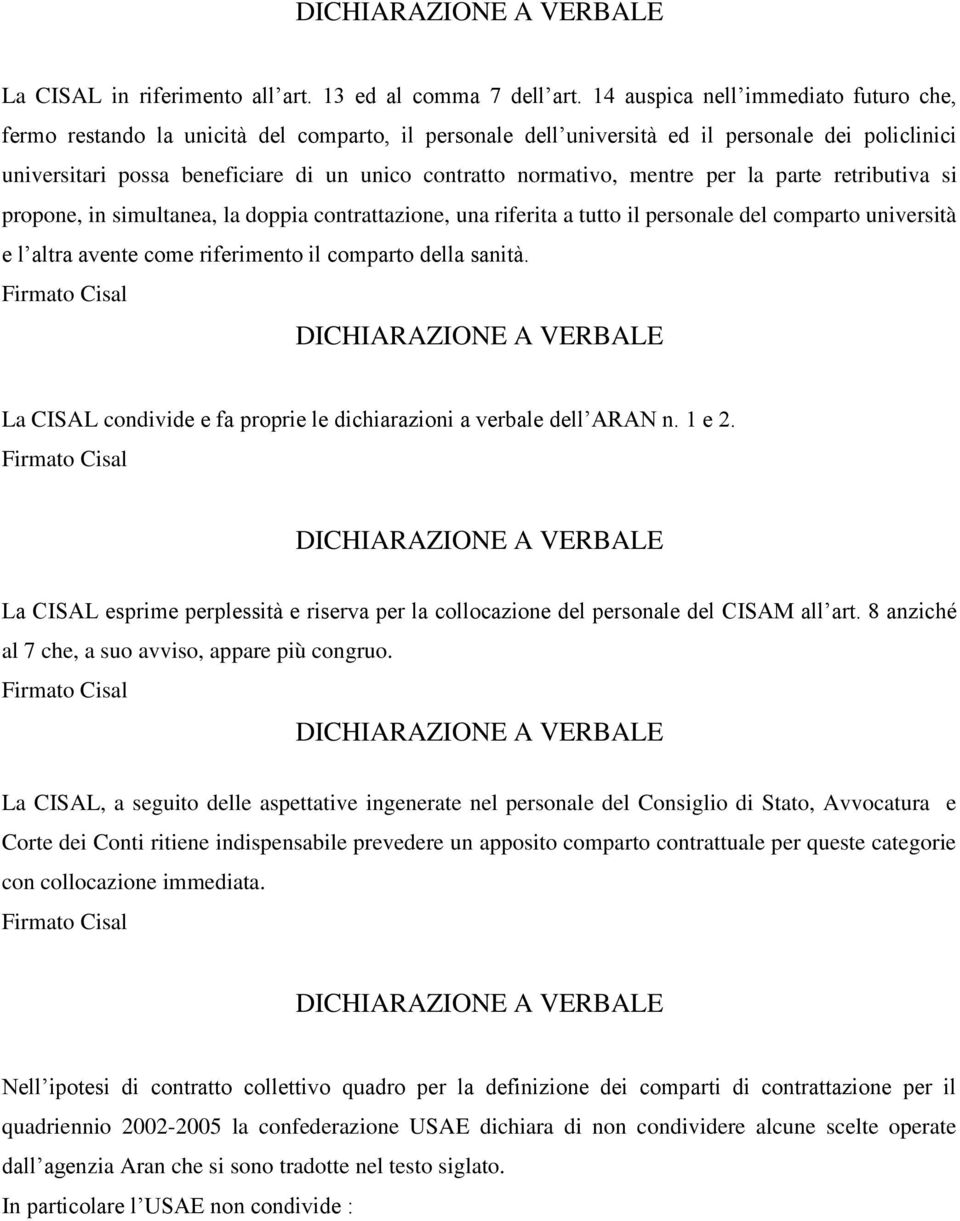 normativo, mentre per la parte retributiva si propone, in simultanea, la doppia contrattazione, una riferita a tutto il personale del comparto università e l altra avente come riferimento il comparto