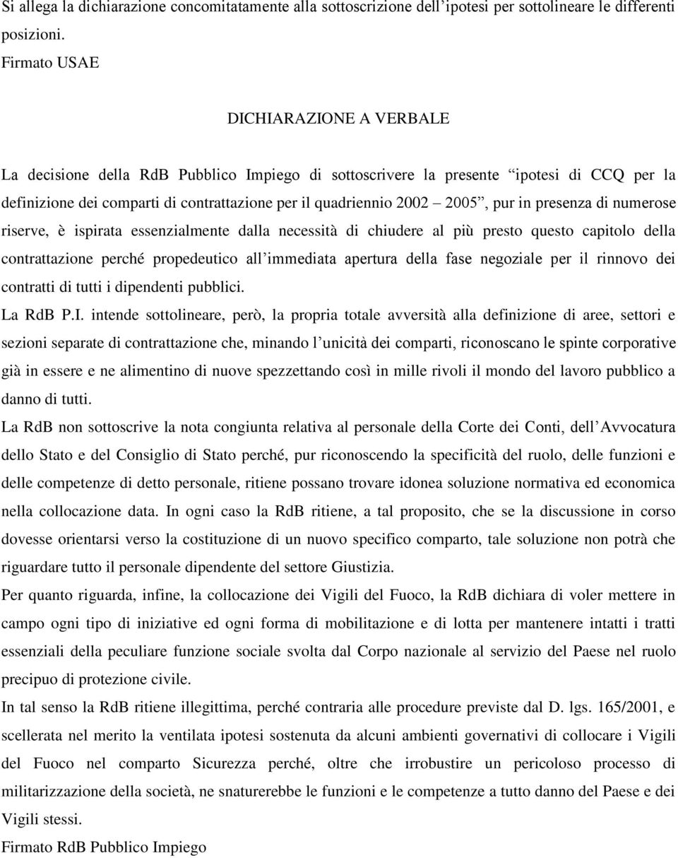 riserve, è ispirata essenzialmente dalla necessità di chiudere al più presto questo capitolo della contrattazione perché propedeutico all immediata apertura della fase negoziale per il rinnovo dei