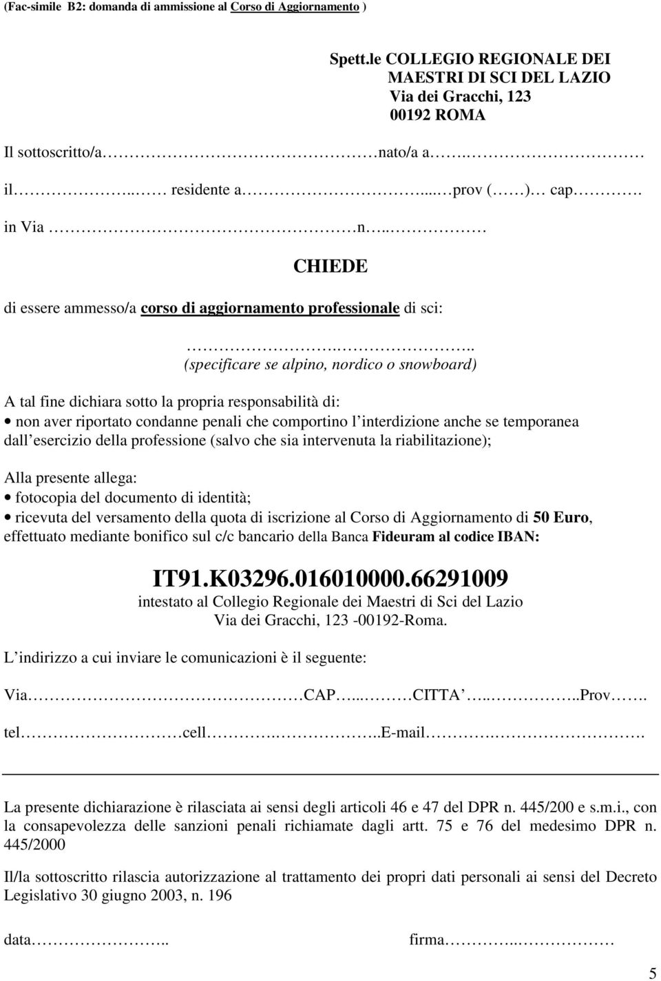 .. (specificare se alpino, nordico o snowboard) A tal fine dichiara sotto la propria responsabilità di: non aver riportato condanne penali che comportino l interdizione anche se temporanea dall