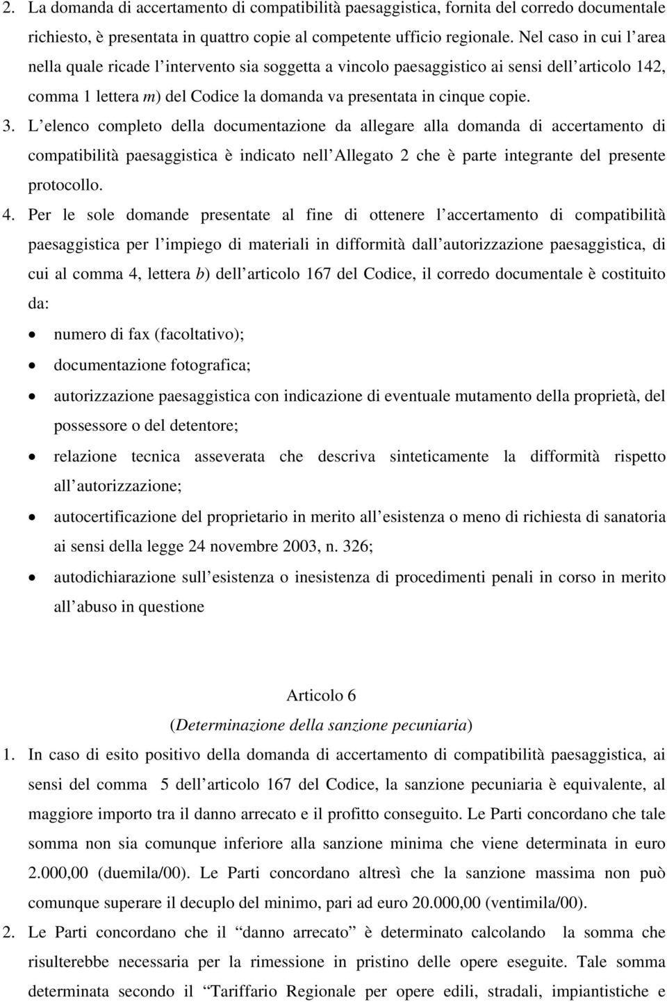 L elenco completo della documentazione da allegare alla domanda di accertamento di compatibilità paesaggistica è indicato nell Allegato 2 che è parte integrante del presente protocollo. 4.