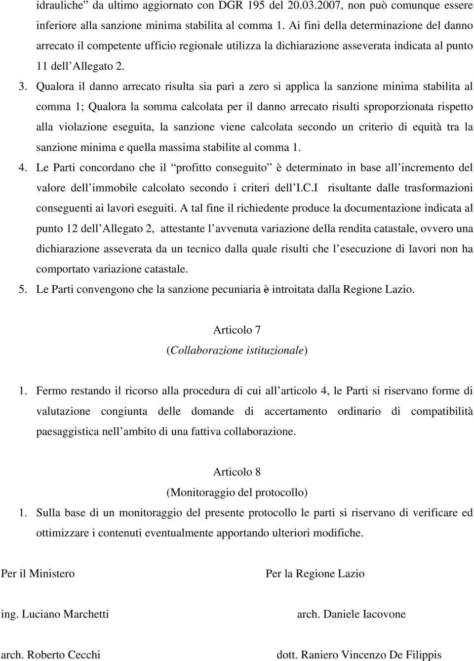 Qualora il danno arrecato risulta sia pari a zero si applica la sanzione minima stabilita al comma 1; Qualora la somma calcolata per il danno arrecato risulti sproporzionata rispetto alla violazione