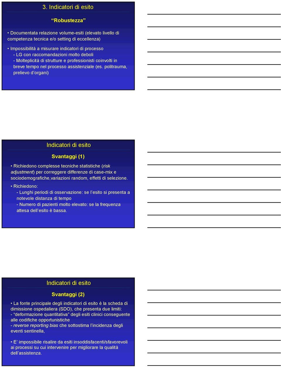 politrauma, prelievo d organi) Indicatori di esito Svantaggi (1) Richiedono complesse tecniche statistiche (risk adjustment) per correggere differenze di case-mix e sociodemografiche,variazioni