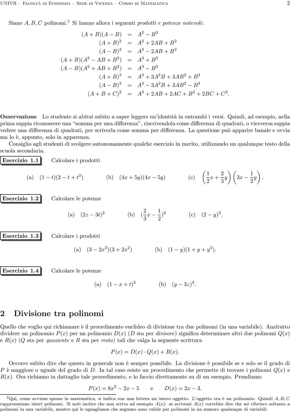 3 (A + B) 3 = A 3 + 3A 2 B + 3AB 2 + B 3 (A B) 3 = A 3 3A 2 B + 3AB 2 B 3 (A + B + C) 2 = A 2 + 2AB + 2AC + B 2 + 2BC + C 2.