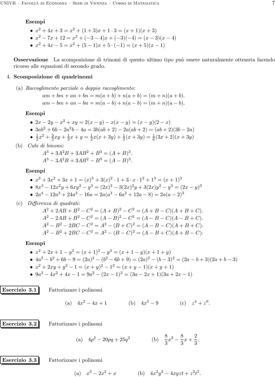 Scomposizione di quadrinomi (a) Raccoglimento parziale o doppio raccoglimento: am + bm + an + bn = m(a + b) + n(a + b) = (m + n)(a + b). am bm + an bn = m(a b) + n(a b) = (m + n)(a b).