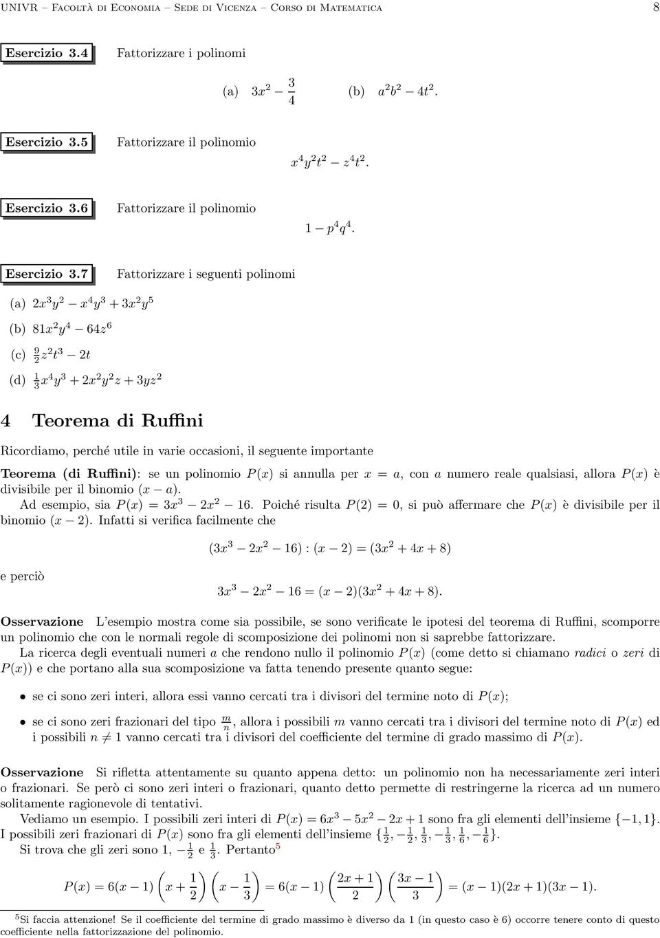 7 Fattorizzare i seguenti polinomi (a) 2x 3 y 2 x 4 y 3 + 3x 2 y 5 (b) 81x 2 y 4 64z 6 (c) 9 2 z2 t 3 2t (d) 1 3 x4 y 3 + 2x 2 y 2 z + 3yz 2 4 Teorema di Ruffini Ricordiamo, perché utile in varie