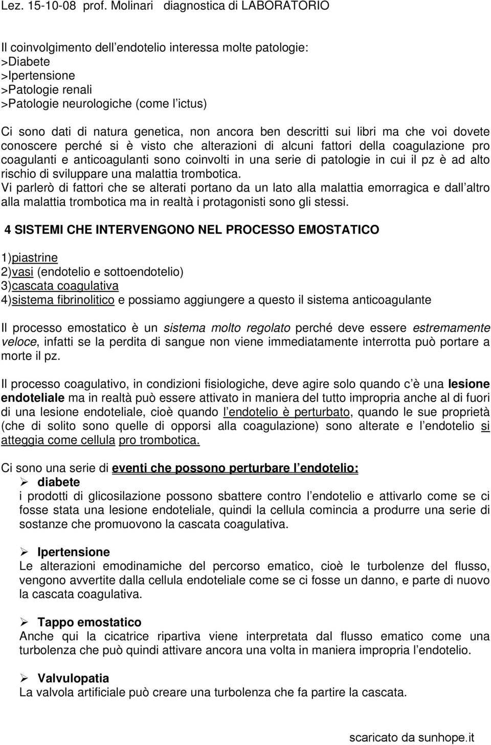 genetica, non ancora ben descritti sui libri ma che voi dovete conoscere perché si è visto che alterazioni di alcuni fattori della coagulazione pro coagulanti e anticoagulanti sono coinvolti in una