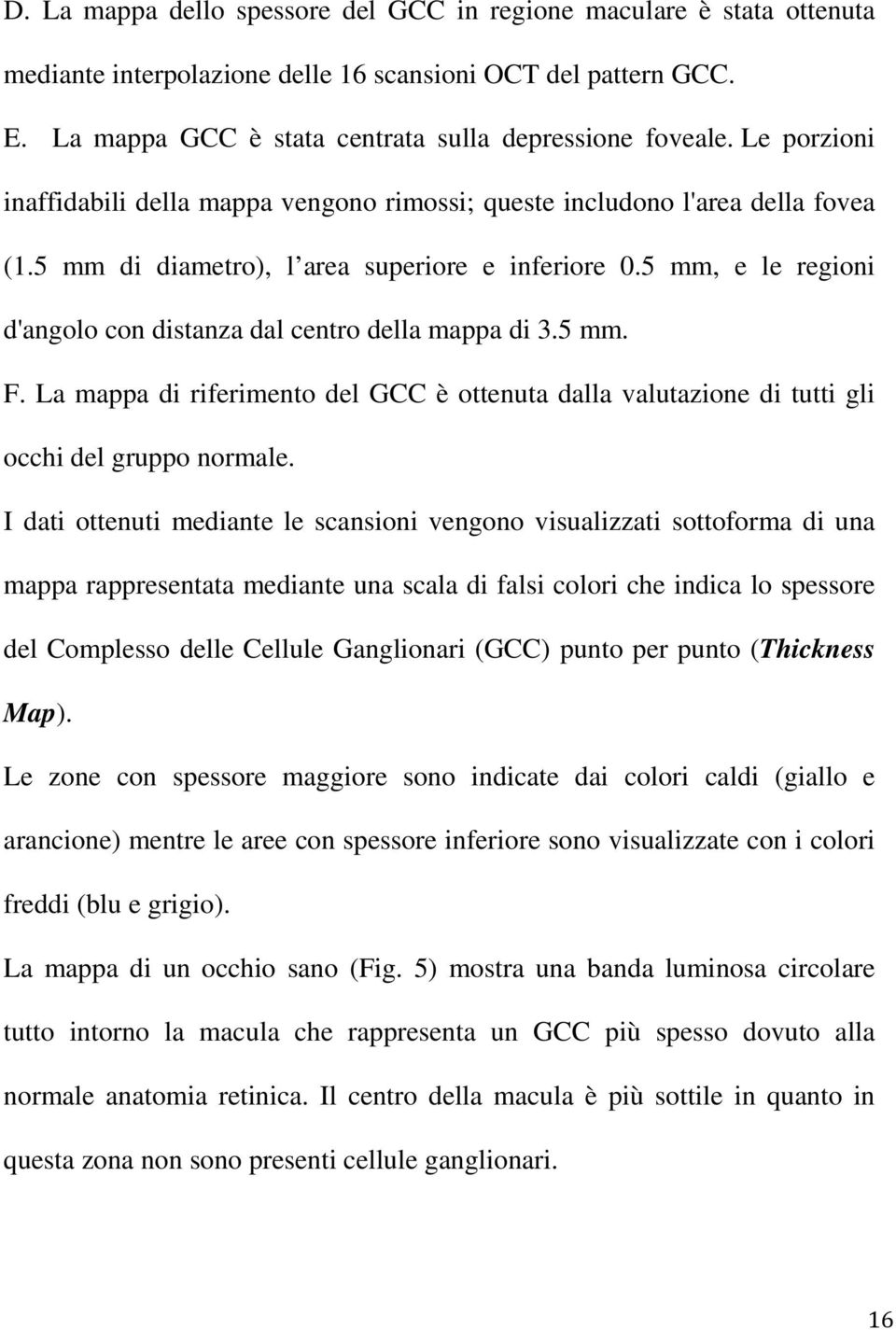 5 mm, e le regioni d'angolo con distanza dal centro della mappa di 3.5 mm. F. La mappa di riferimento del GCC è ottenuta dalla valutazione di tutti gli occhi del gruppo normale.