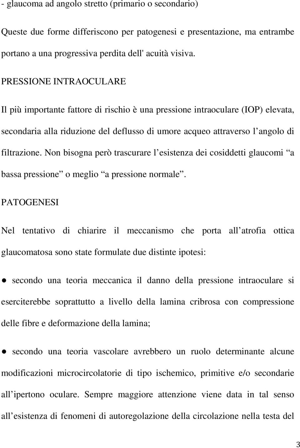 Non bisogna però trascurare l esistenza dei cosiddetti glaucomi a bassa pressione o meglio a pressione normale.