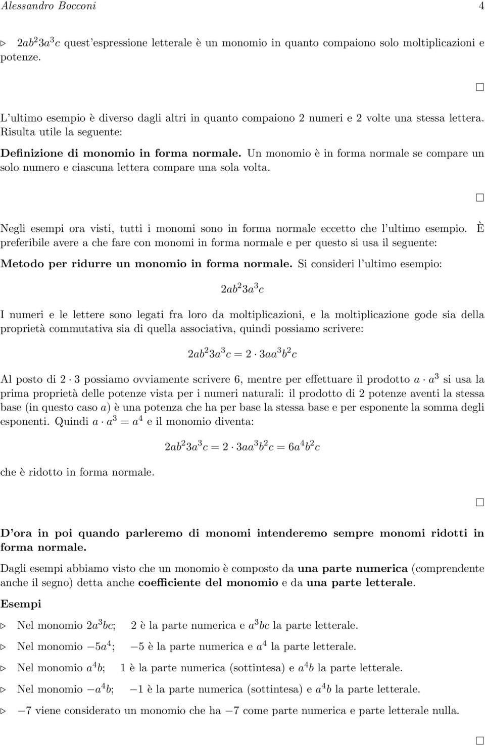 Un monomio è in forma normale se compare un solo numero e ciascuna lettera compare una sola volta. Negli esempi ora visti, tutti i monomi sono in forma normale eccetto che l ultimo esempio.