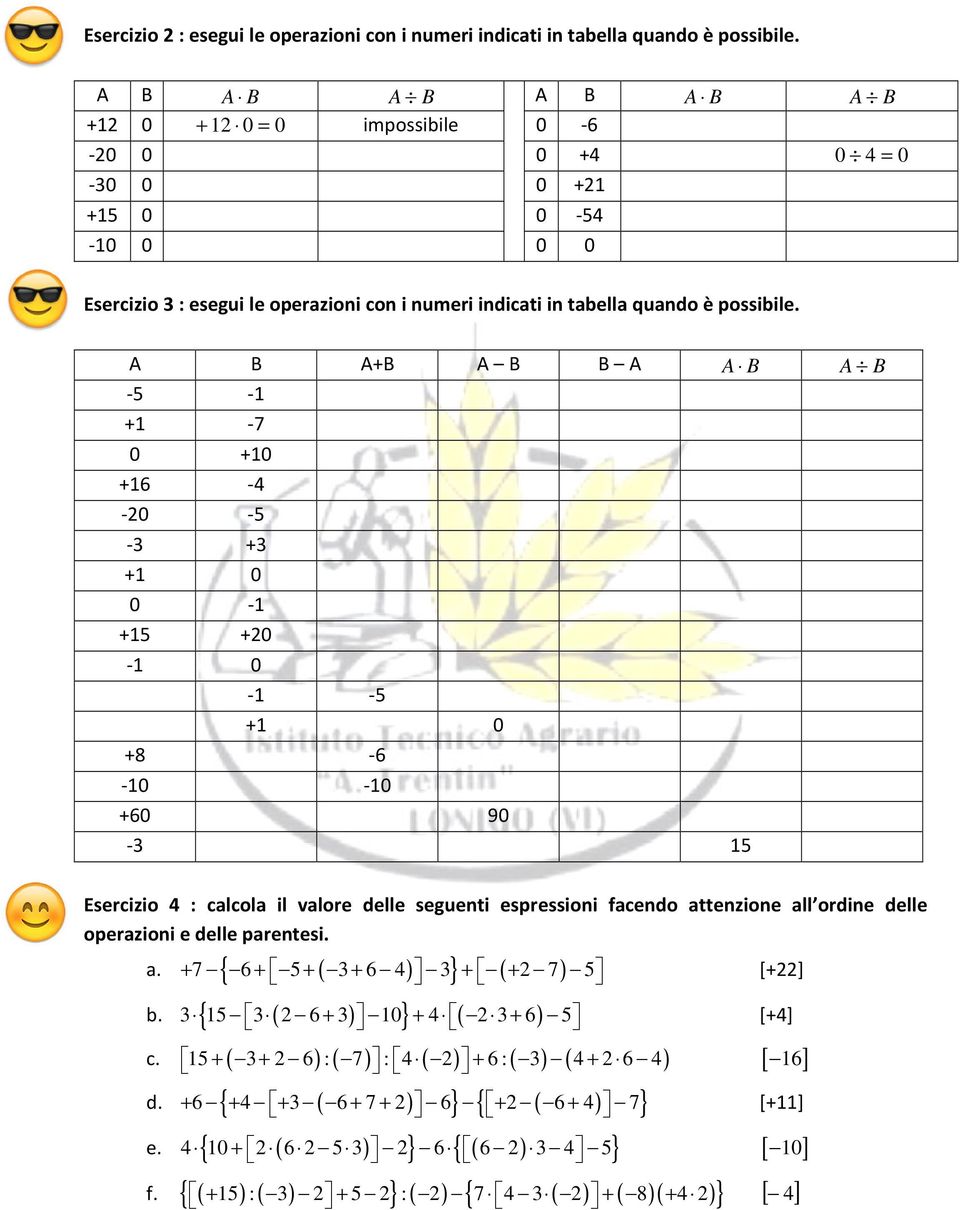 -10-10 +60 90-1 Esercizio : calcola il valore delle seguenti espressioni facendo attenzione all ordine delle operazioni e delle parentesi. { } ( ) { } ( ) a. ( ) + 7 6 + + + 6 + + 7 [+] b.