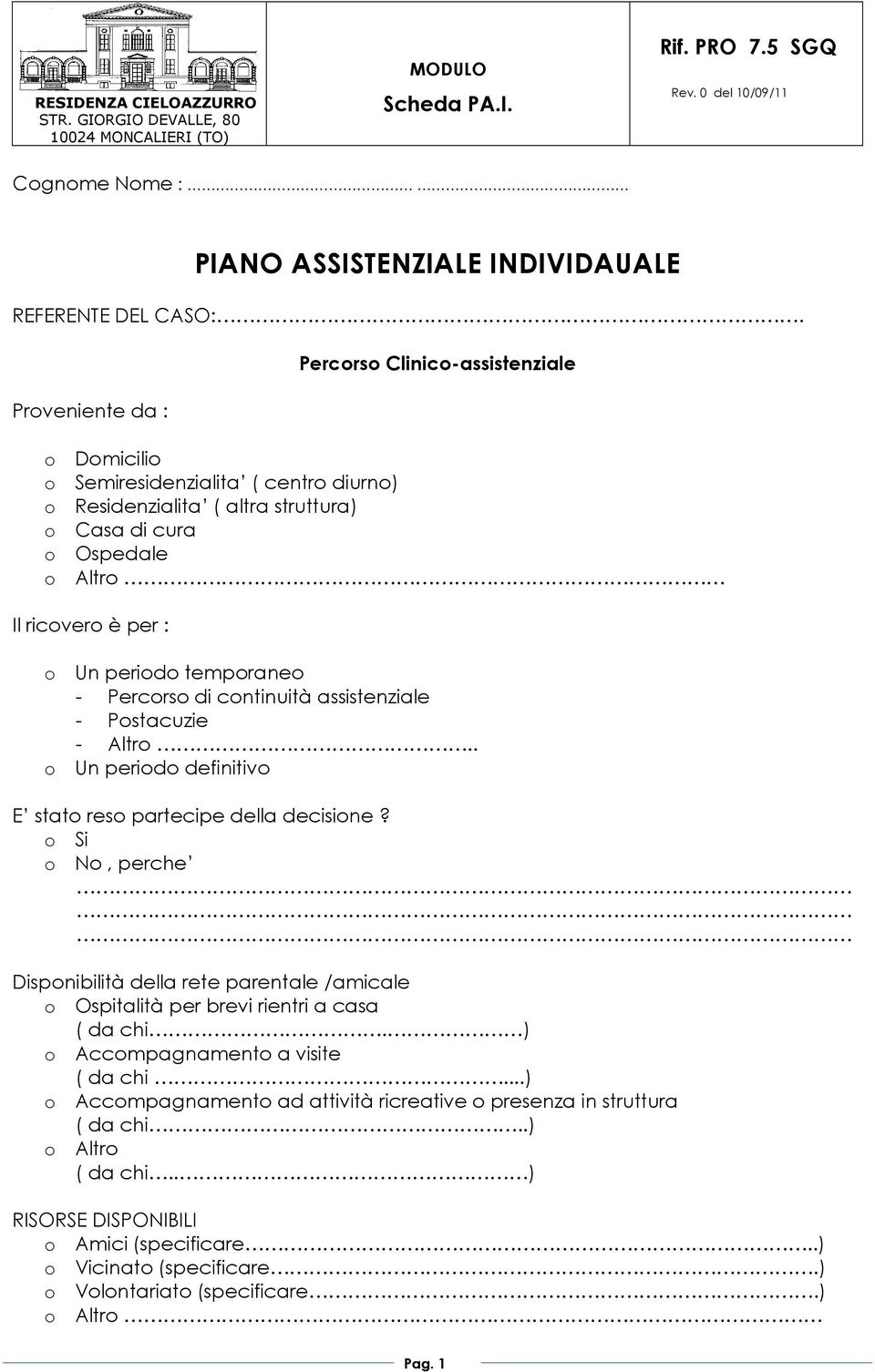 o Un periodo temporaneo - Percorso di continuità assistenziale - Postacuzie - Altro.. o Un periodo definitivo E stato reso partecipe della decisione?