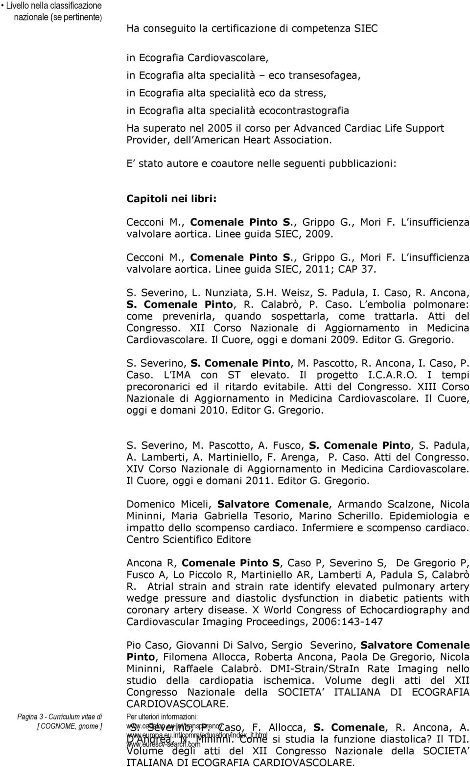 E stato autore e coautore nelle seguenti pubblicazioni: Capitoli nei libri: Cecconi M., Comenale Pinto S., Grippo G., Mori F. L insufficienza valvolare aortica. Linee guida SIEC, 2009. Cecconi M., Comenale Pinto S., Grippo G., Mori F. L insufficienza valvolare aortica. Linee guida SIEC, 2011; CAP 37.