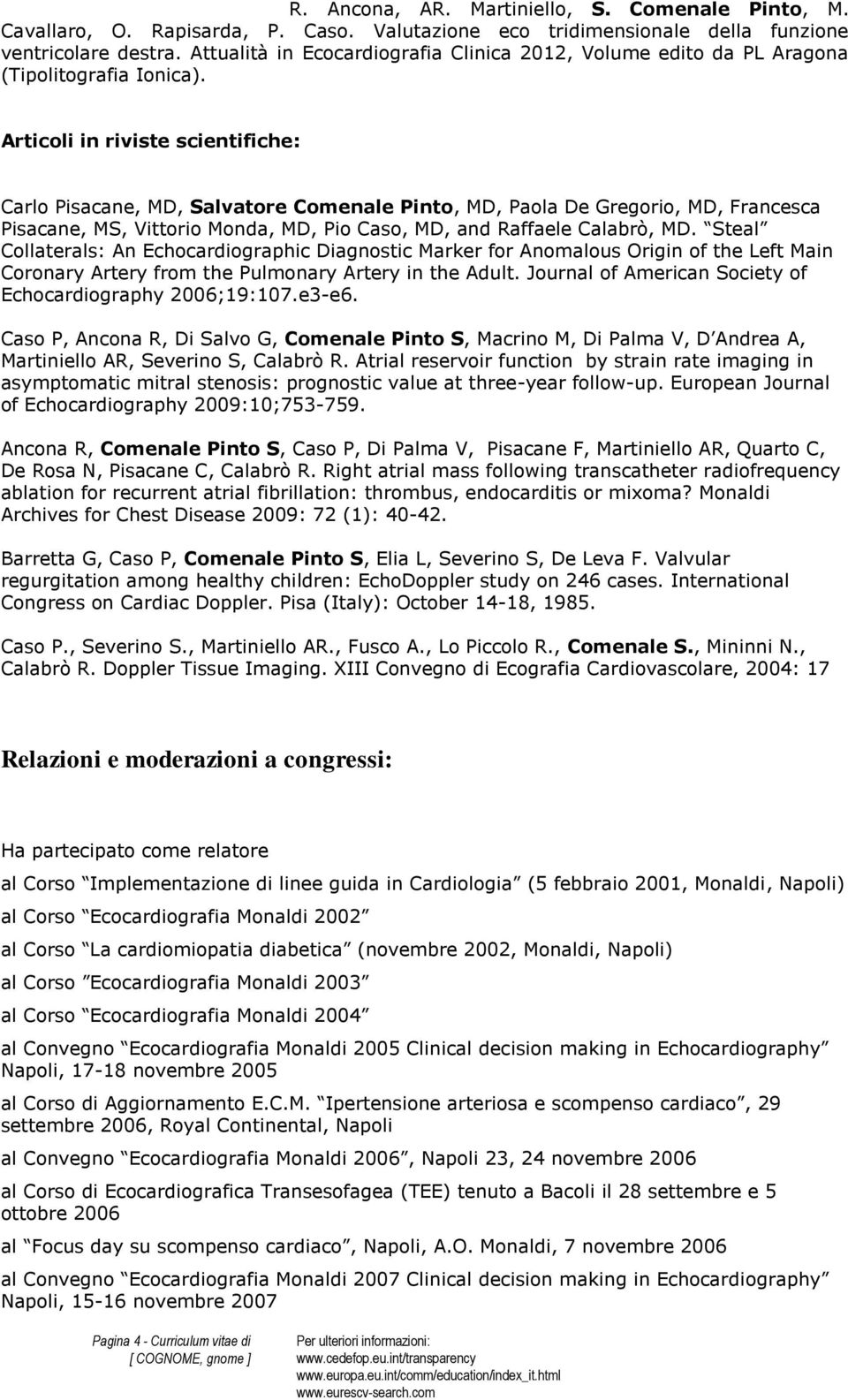 Articoli in riviste scientifiche: Carlo Pisacane, MD, Salvatore Comenale Pinto, MD, Paola De Gregorio, MD, Francesca Pisacane, MS, Vittorio Monda, MD, Pio Caso, MD, and Raffaele Calabrò, MD.