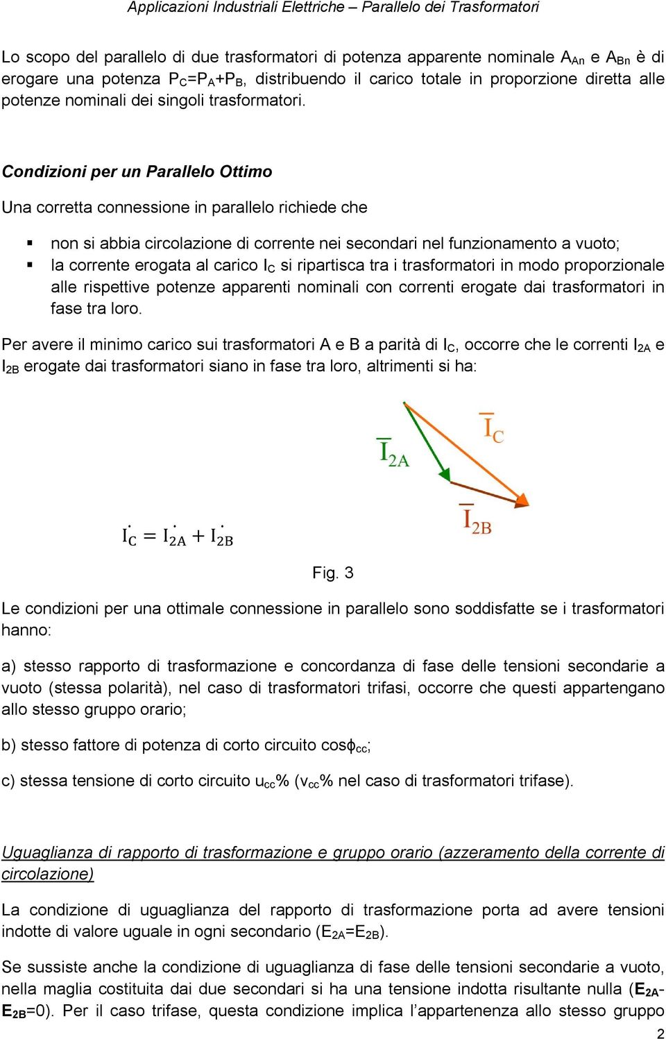 Condizioni per un Parallelo Ottimo Una corretta connessione in parallelo richiede che non si abbia circolazione di corrente nei secondari nel funzionamento a vuoto; la corrente erogata al carico I C