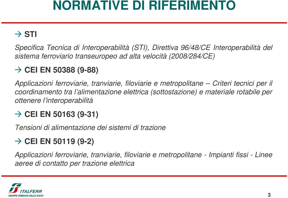 alimentazione elettrica (sottostazione) e materiale rotabile per ottenere l interoperabilità CEI EN 50163 (9-31) Tensioni di alimentazione dei sistemi di