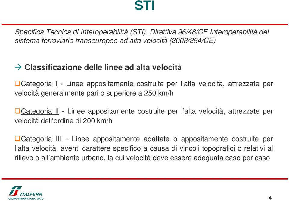 - Linee appositamente costruite per l alta velocità, attrezzate per velocità dell ordine di 200 km/h Categoria III - Linee appositamente adattate o appositamente costruite