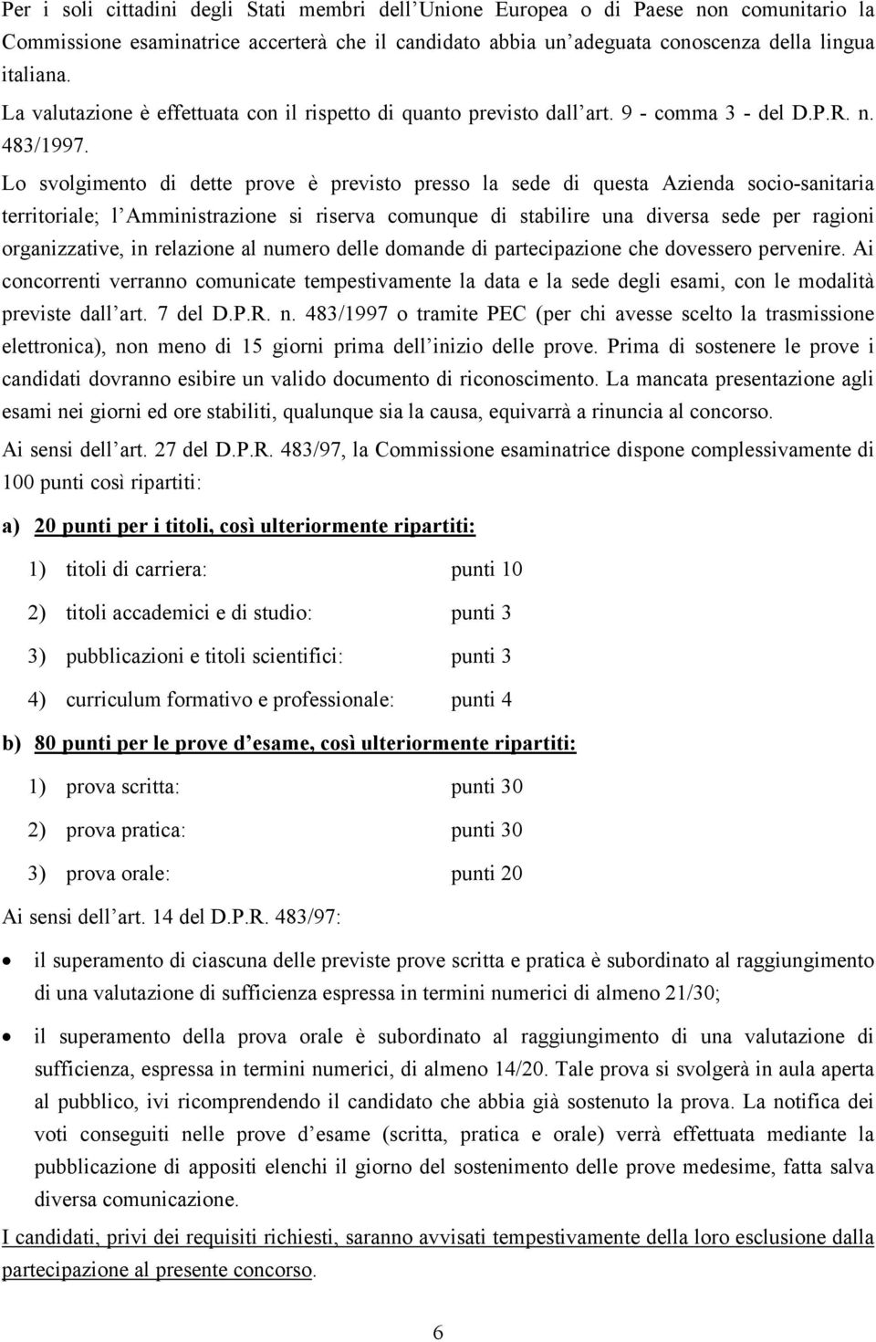 Lo svolgimento di dette prove è previsto presso la sede di questa Azienda socio-sanitaria territoriale; l Amministrazione si riserva comunque di stabilire una diversa sede per ragioni organizzative,