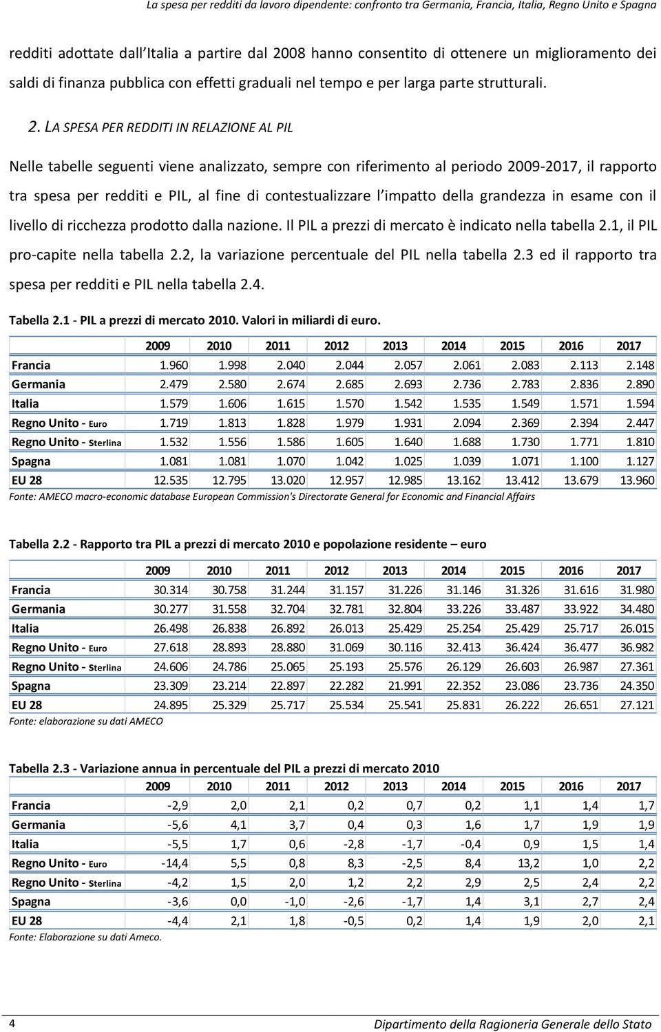 LA SPESA PER REDDITI IN RELAZIONE AL PIL Nelle tabelle seguenti viene analizzato, sempre con riferimento al periodo 2009-2017, il rapporto tra spesa per redditi e PIL, al fine di contestualizzare l