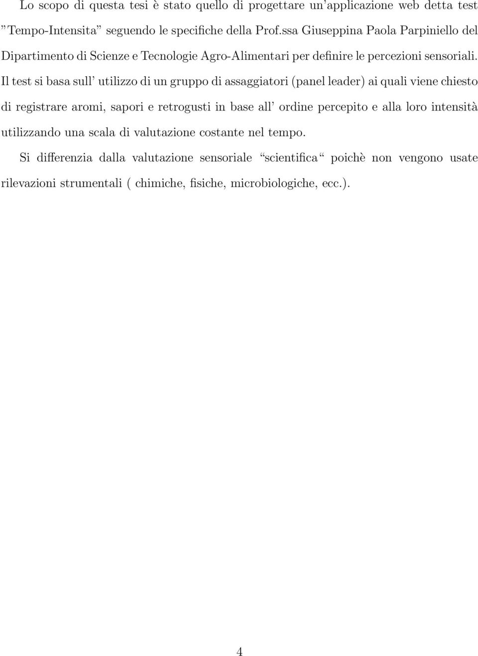 Il test si basa sull utilizzo di un gruppo di assaggiatori (panel leader) ai quali viene chiesto di registrare aromi, sapori e retrogusti in base all ordine