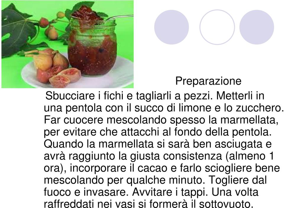 Quando la marmellata si sarà ben asciugata e avrà raggiunto la giusta consistenza (almeno 1 ora), incorporare il cacao e