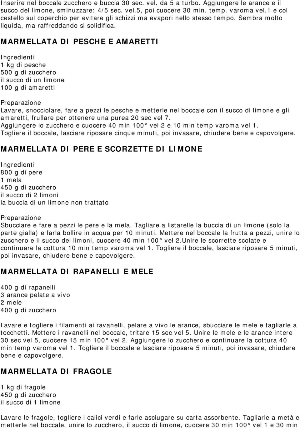 MARMELLATA DI PESCHE E AMARETTI Ingredienti 1 kg di pesche 500 g di zucchero il succo di un limone 100 g di amaretti Preparazione Lavare, snocciolare, fare a pezzi le pesche e metterle nel boccale