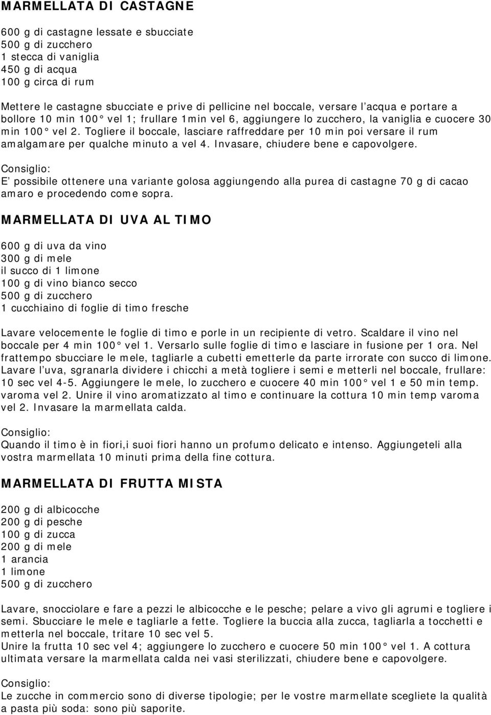 Togliere il boccale, lasciare raffreddare per 10 min poi versare il rum amalgamare per qualche minuto a vel 4. Invasare, chiudere bene e capovolgere.