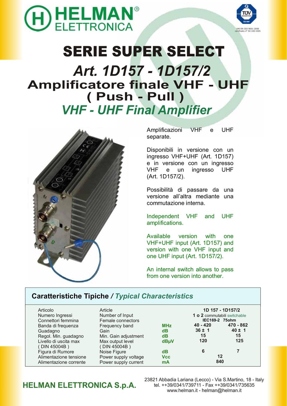 Available version with one VHF+UHF input (Art. 1D157) and version with one VHF input and one UHF input (Art. 1D157/2). An internal switch allows to pass from one version into another.