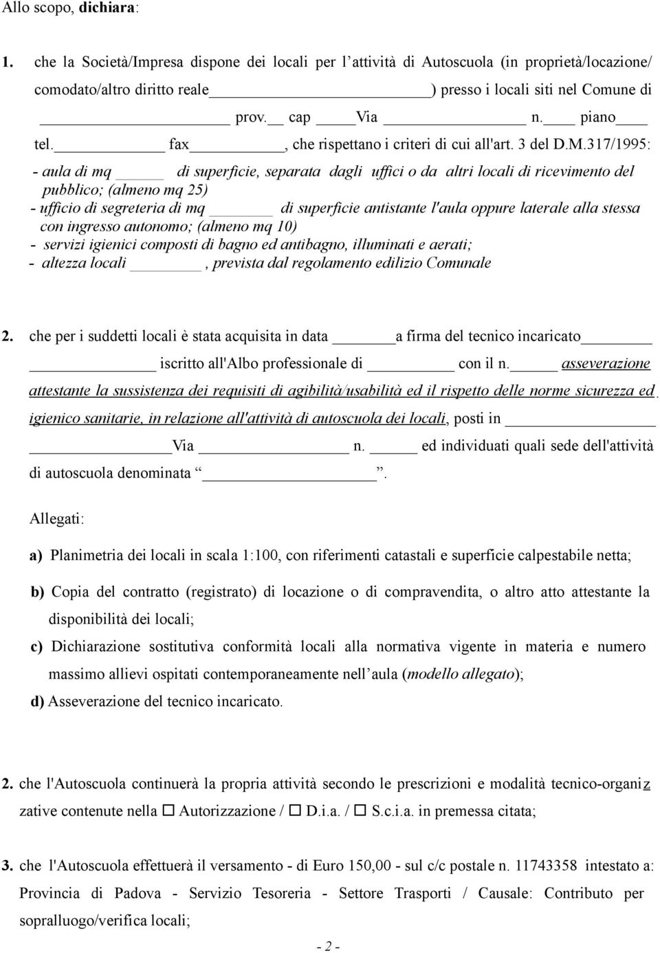 317/1995: - aula di mq di superficie, separata dagli uffici o da altri locali di ricevimento del pubblico; (almeno mq 25) - ufficio di segreteria di mq di superficie antistante l'aula oppure laterale