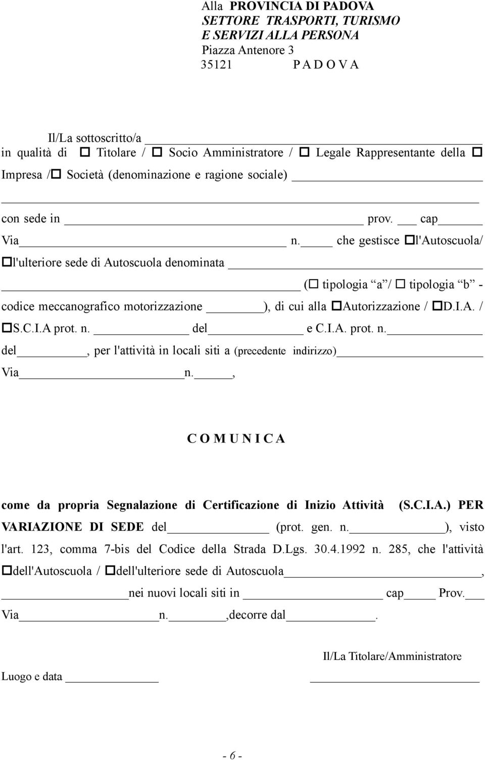 che gestisce l'autoscuola/ l'ulteriore sede di Autoscuola denominata ( tipologia a / tipologia b - codice meccanografico motorizzazione ), di cui alla Autorizzazione / D.I.A. / S.C.I.A prot. n.