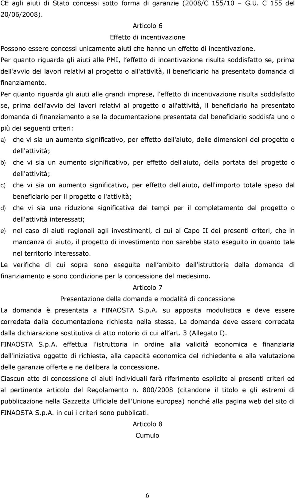 Per quanto riguarda gli aiuti alle PMI, l effetto di incentivazione risulta soddisfatto se, prima dell'avvio dei lavori relativi al progetto o all'attività, il beneficiario ha presentato domanda di