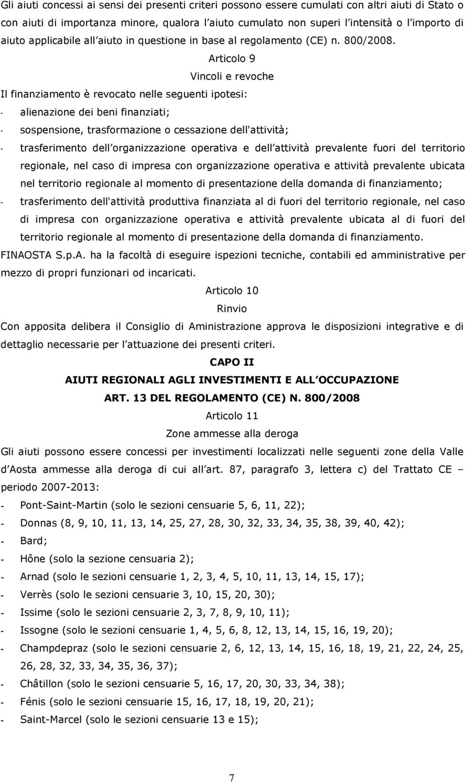 Articolo 9 Vincoli e revoche Il finanziamento è revocato nelle seguenti ipotesi: - alienazione dei beni finanziati; - sospensione, trasformazione o cessazione dell'attività; - trasferimento dell